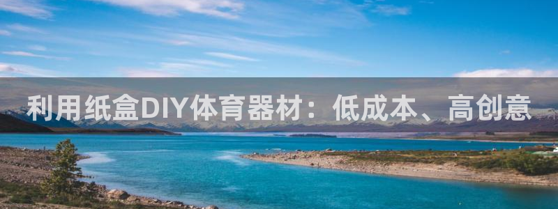 耀世平台实7O777：利用纸盒DIY体育器材：低成本