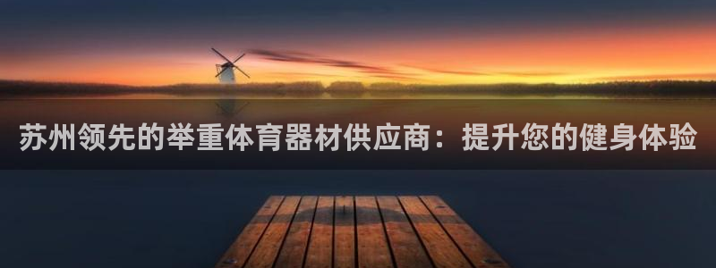 耀世娱乐几年了?：苏州领先的举重体育器材供应商：提升