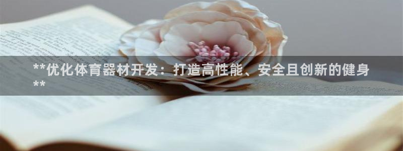 耀世平台注册网址是多少啊：**优化体育器材开发：打造