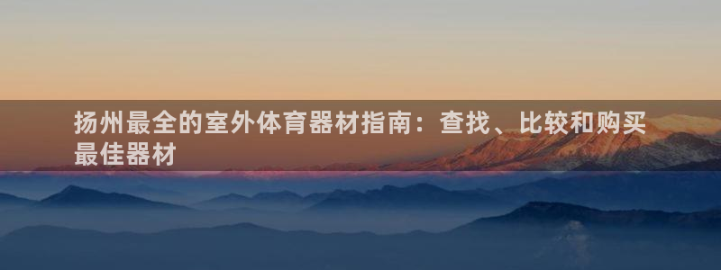 耀世娱乐官方网站下载：扬州最全的室外体育器材指南：查