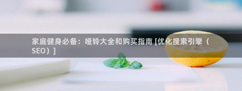 耀世娱乐平台注册登录失败：家庭健身必备：哑铃大全和购