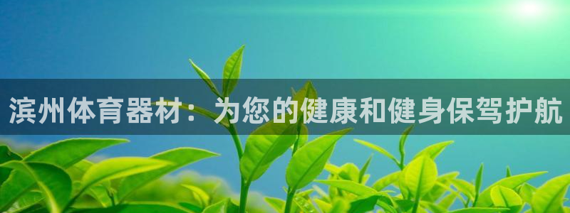 耀世而生什么意思：滨州体育器材：为您的健康和健身保驾