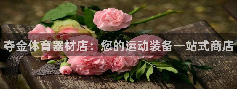 耀世平台官方网站：夺金体育器材店：您的运动装备一站式