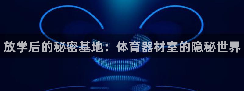 耀世平台哪个彩种是公平彩：放学后的秘密基地：体育器材