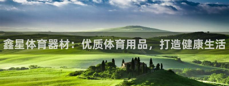 耀世国际平台正规吗：鑫星体育器材：优质体育用品，打造