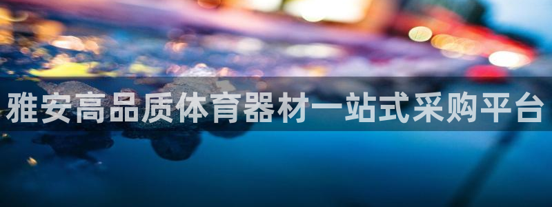耀世娱乐软件下载：雅安高品质体育器材一站式采购平台