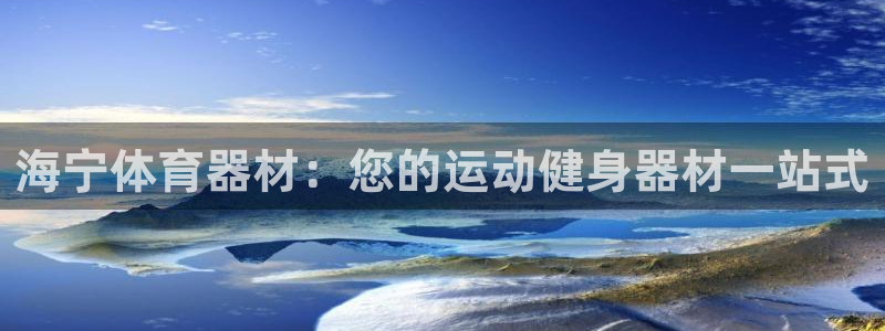 耀世娱乐安全吗可靠吗：海宁体育器材：您的运动健身器材