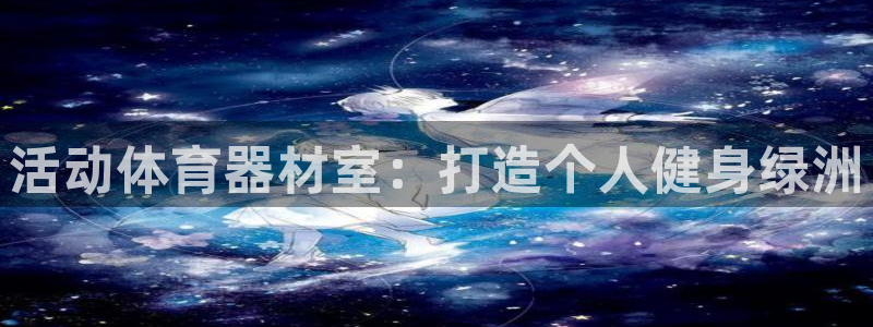 耀世官方网站入口：活动体育器材室：打造个人健身绿洲