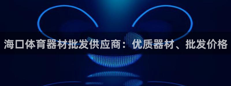 耀世娱乐合法吗：海口体育器材批发供应商：优质器材、批
