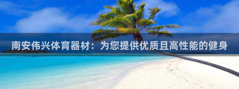 耀世平台注册步骤微博：南安伟兴体育器材：为您提供优质