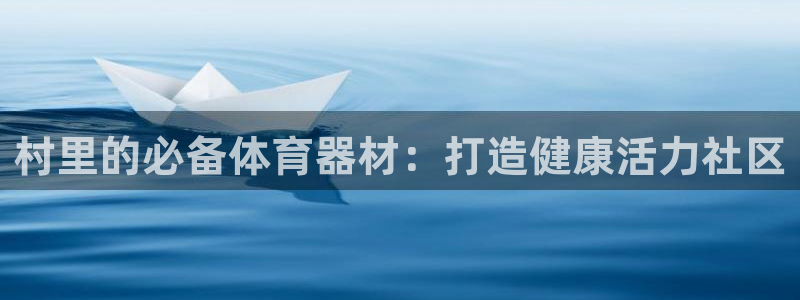 耀世平台app下载：村里的必备体育器材：打造健康活力