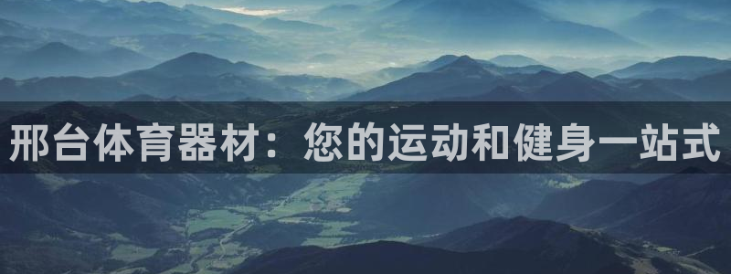 耀世平台最新注册地址是哪里：邢台体育器材：您的运动和