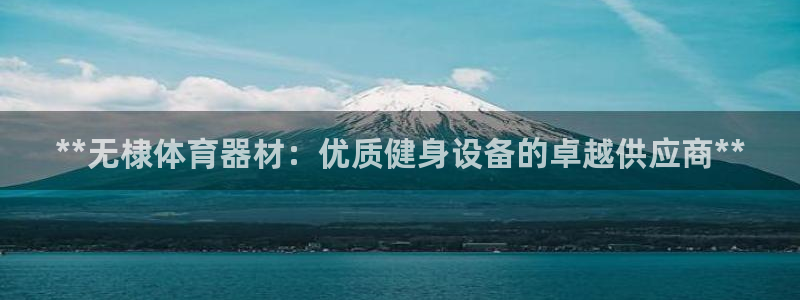 耀世娱乐总代：**无棣体育器材：优质健身设备的卓越供