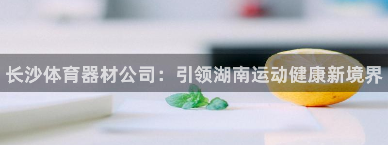 耀世娱乐创3.3.4.8.2菲特：长沙体育器材公司：