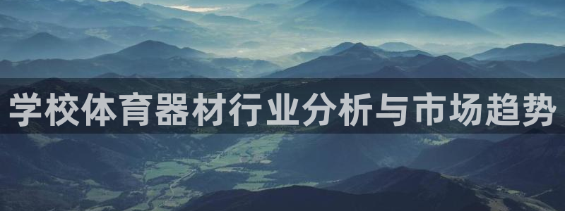 耀世娱乐软件下载安装：学校体育器材行业分析与市场趋势