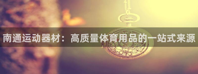 耀世娱乐提款多久到账啊：南通运动器材：高质量体育用品