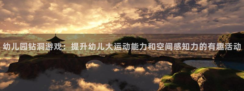 耀世平台告7O777：幼儿园钻洞游戏：提升幼儿大运动