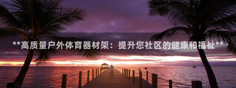 耀世娱乐客服电话：**高质量户外体育器材架：提升您社