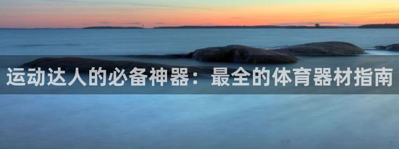 耀世辉煌：运动达人的必备神器：最全的体育器材指南