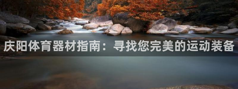 耀世平台主管：庆阳体育器材指南：寻找您完美的运动装备