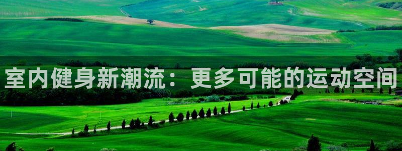耀世平台非 41IO31 耀世：室内健身新潮流：更多可能的运